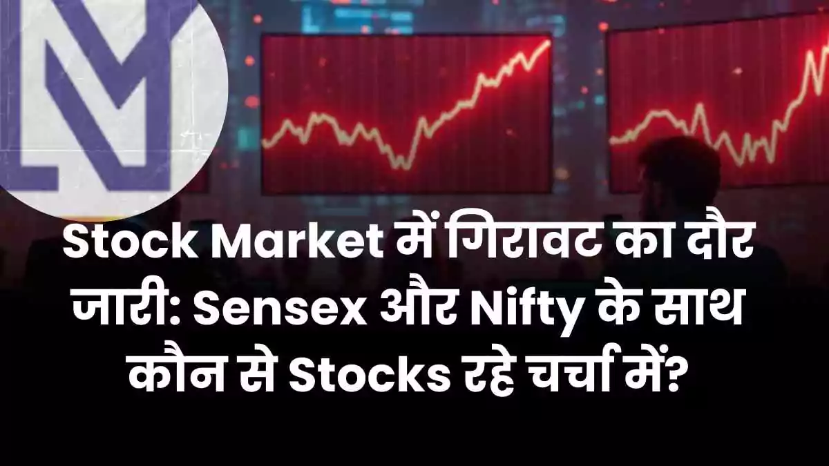 Stock Market में गिरावट का दौर जारी Sensex और Nifty के साथ कौन से Stocks रहे चर्चा में