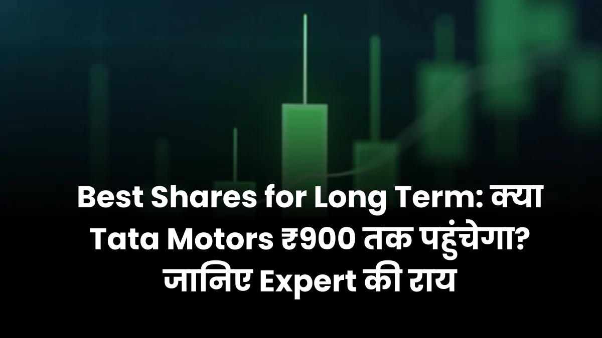 Best Shares for Long Term क्या Tata Motors ₹900 तक पहुंचेगा जानिए Expert की राय