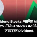 Dividend Stocks जानिए March 2025 में किन Stocks पर मिलेगा जबरदस्त Dividend.